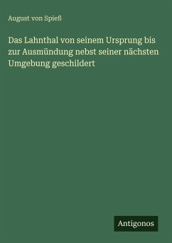Das Lahnthal von seinem Ursprung bis zur Ausmündung nebst seiner nächsten Umgebung geschildert - Spieß, August von