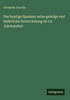 Cover Das heutige Spanien: seine geistige und äußerliche Entwickelung im 19. Jahrhundert