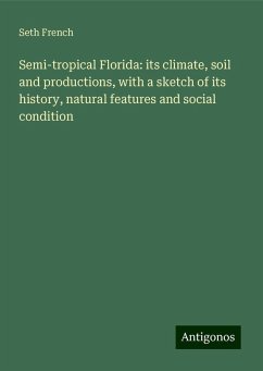 Semi-tropical Florida: its climate, soil and productions, with a sketch of its history, natural features and social condition - French, Seth