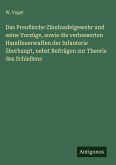 Das Preußische Zündnadelgewehr und seine Vorzüge, sowie die verbesserten Handfeuerwaffen der Infanterie überhaupt, nebst Beiträgen zur Theorie des Schießens Das Preußische Zündnadelgewehr und seine Vorzüge, sowie die verbesserten Handfeuerwaffen der Infanterie überhaupt, nebst Beiträgen zur Theorie des Schießens