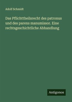 Cover Das Pflichttheilsrecht des patronus und des parens manumissor. Eine rechtsgeschichtliche Abhandlung