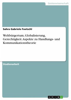 Weltbürgertum, Globalisierung, Gerechtigkeit. Aspekte zu Handlungs- und Kommunikationstheorie Weltbürgertum, Globalisierung, Gerechtigkeit. Aspekte zu Handlungs- und Kommunikationstheorie