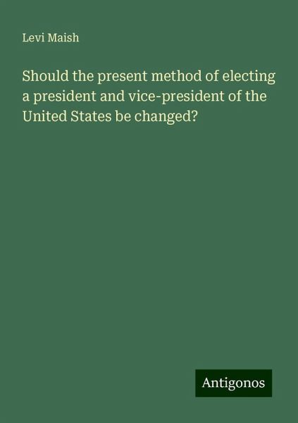Should the present method of electing a president and vice-president of the United States be changed? Should the present method of electing a president and vice-president of the United States be changed?