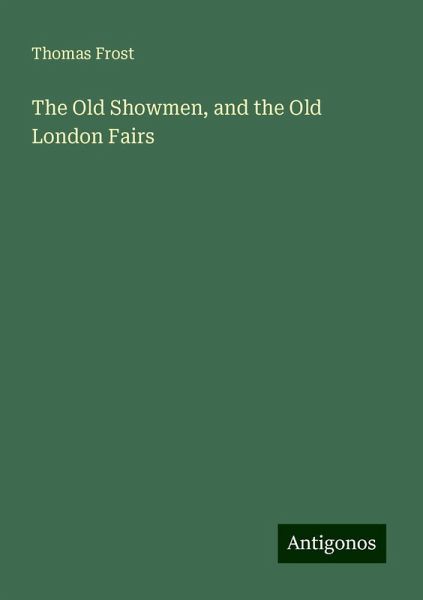 The Old Showmen, and the Old London Fairs