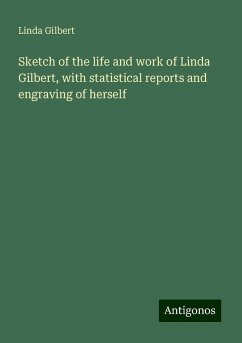 Sketch of the life and work of Linda Gilbert, with statistical reports and engraving of herself - Gilbert, Linda