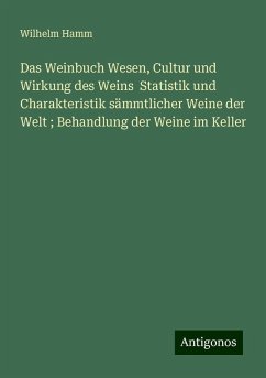 Das Weinbuch Wesen, Cultur und Wirkung des Weins Statistik und Charakteristik sämmtlicher Weine der Welt ; Behandlung der Weine im Keller - Hamm, Wilhelm Das Weinbuch Wesen, Cultur und Wirkung des Weins Statistik und Charakteristik sämmtlicher Weine der Welt ; Behandlung der Weine im Keller - Hamm, Wilhelm