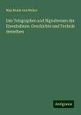 Das Telegraphen und Signalwesen der Eisenbahnen. Geschichte und Technik desselben Das Telegraphen und Signalwesen der Eisenbahnen. Geschichte und Technik desselben