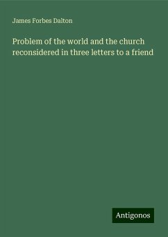 Problem of the world and the church reconsidered in three letters to a friend - Dalton, James Forbes