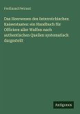 Das Heerwesen des österreichischen Kaiserstaates: ein Handbuch für Officiere aller Waffen nach authentischen Quellen systematisch dargestellt Das Heerwesen des österreichischen Kaiserstaates: ein Handbuch für Officiere aller Waffen nach authentischen Quellen systematisch dargestellt