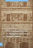 The Frescoed Facade in Renaissance Roman Visual Culture The Frescoed Facade in Renaissance Roman Visual Culture