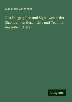 Das Telegraphen und Signalwesen der Eisenbahnen Geschichte und Technik desselben. Atlas - Weber, Max Maria Von