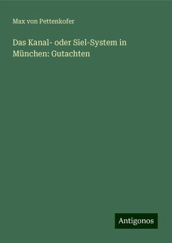 Das Kanal- oder Siel-System in München: Gutachten - Pettenkofer, Max Von