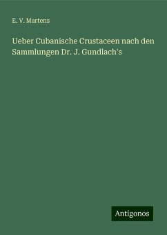 Ueber Cubanische Crustaceen nach den Sammlungen Dr. J. Gundlach's - Martens, E. V.