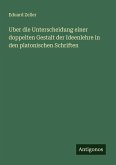 Uber die Unterscheidung einer doppelten Gestalt der Ideenlehre in den platonischen Schriften Uber die Unterscheidung einer doppelten Gestalt der Ideenlehre in den platonischen Schriften