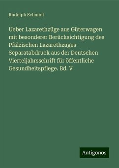 Ueber Lazarethzüge aus Güterwagen mit besonderer Berücksichtigung des Pfälzischen Lazarethzuges Separatabdruck aus der Deutschen Vierteljahrsschrift für öffentliche Gesundheitspflege. Bd. V - Schmidt, Rudolph Ueber Lazarethzüge aus Güterwagen mit besonderer Berücksichtigung des Pfälzischen Lazarethzuges Separatabdruck aus der Deutschen Vierteljahrsschrift für öffentliche Gesundheitspflege. Bd. V - Schmidt, Rudolph
