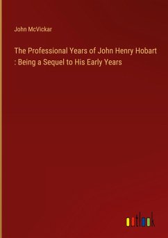 The Professional Years of John Henry Hobart : Being a Sequel to His Early Years The Professional Years of John Henry Hobart : Being a Sequel to His Early Years