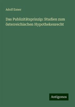 Das Publizitätsprinzip: Studien zum österreichischen Hypothekenrecht - Exner, Adolf