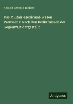 Cover Das Militair-Medicinal-Wesen Preussens: Nach den Bedürfnissen der Gegenwart dargestellt