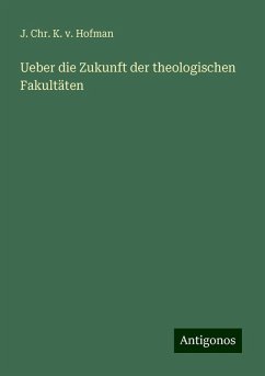 Ueber die Zukunft der theologischen Fakultäten - Hofman, J. Chr. K. v.