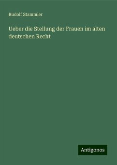 Ueber die Stellung der Frauen im alten deutschen Recht - Stammler, Rudolf