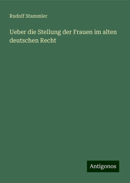 Ueber die Stellung der Frauen im alten deutschen Recht Ueber die Stellung der Frauen im alten deutschen Recht