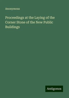 Proceedings at the Laying of the Corner Stone of the New Public Buildings - Anonymous