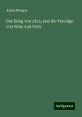 Der Krieg von 1815, und die Verträge von Wien und Paris Der Krieg von 1815, und die Verträge von Wien und Paris
