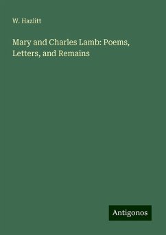 Mary and Charles Lamb: Poems, Letters, and Remains - Hazlitt, W.