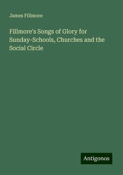 Fillmore's Songs of Glory for Sunday-Schools, Churches and the Social Circle - Fillmore, James