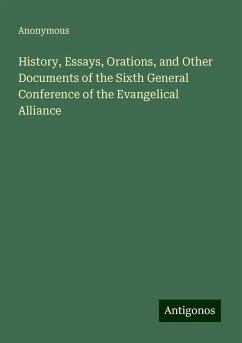 History, Essays, Orations, and Other Documents of the Sixth General Conference of the Evangelical Alliance - Anonymous