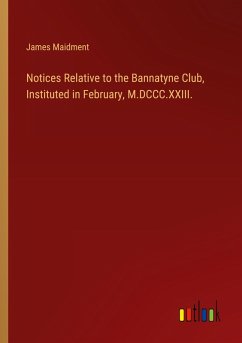 Cover Notices Relative to the Bannatyne Club, Instituted in February, M.DCCC.XXIII.