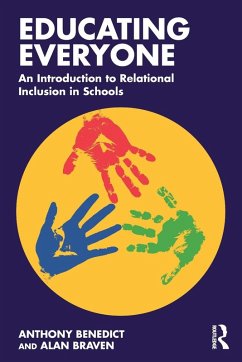 Educating Everyone: An Introduction to Relational Inclusion in Schools - Benedict, Anthony (Ambition Community Trust and Tameside Pupil Refer; Braven, Alan (Endeavour Federation)