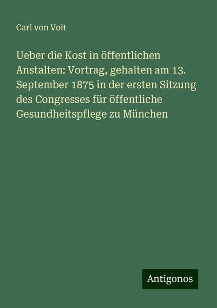 Ueber die Kost in öffentlichen Anstalten: Vortrag, gehalten am 13. September 1875 in der ersten Sitzung des Congresses für öffentliche Gesundheitspflege zu München
