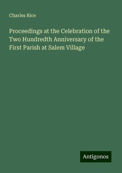 Proceedings at the Celebration of the Two Hundredth Anniversary of the First Parish at Salem Village - Rice, Charles