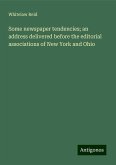 Some newspaper tendencies; an address delivered before the editorial associations of New York and Ohio