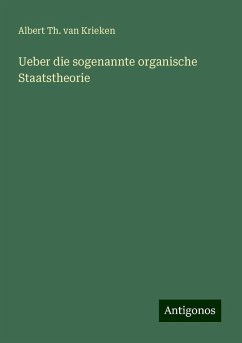 Ueber die sogenannte organische Staatstheorie - Krieken, Albert Th. van