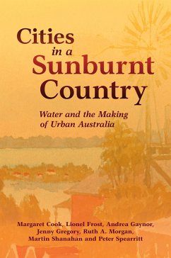 Cities in a Sunburnt Country - Cook, Margaret (University of the Sunshine Coast, Queensland); Frost, Lionel (Monash University, Victoria); Gaynor, Andrea (University of Western Australia, Perth)