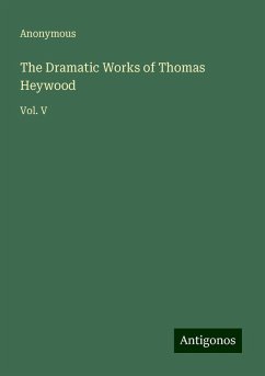 The Dramatic Works of Thomas Heywood - Anonymous