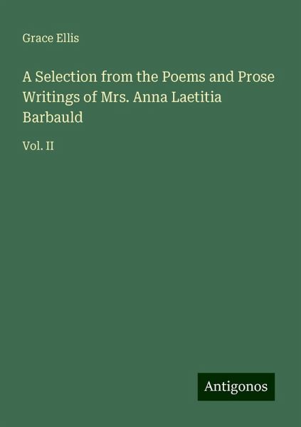A Selection from the Poems and Prose Writings of Mrs. Anna Laetitia Barbauld A Selection from the Poems and Prose Writings of Mrs. Anna Laetitia Barbauld