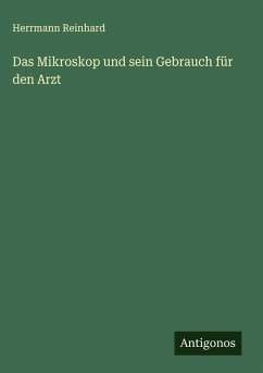 Das Mikroskop und sein Gebrauch für den Arzt - Reinhard, Herrmann