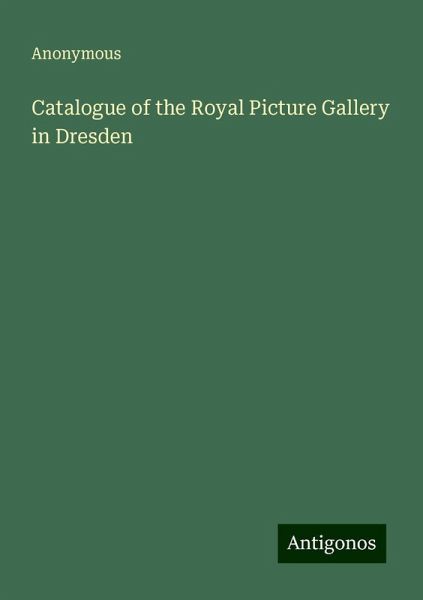 Catalogue of the Royal Picture Gallery in Dresden Catalogue of the Royal Picture Gallery in Dresden