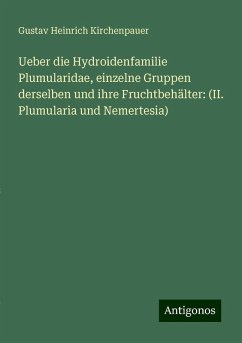 Ueber die Hydroidenfamilie Plumularidae, einzelne Gruppen derselben und ihre Fruchtbehälter: (II. Plumularia und Nemertesia) - Kirchenpauer, Gustav Heinrich