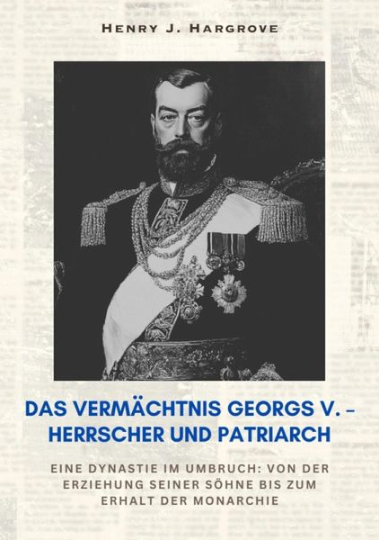Das Vermächtnis Georgs V. - Herrscher und Patriarch (eBook, ePUB)