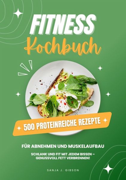 Fitness Kochbuch: 500 Proteinreiche Rezepte für Abnehmen und Muskelaufbau (Schlank und fit mit jedem Bissen - Genussvoll Fett verbrennen!) (eBook, ePUB)