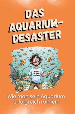 Das Aquarium-Desaster - Maier, Felix