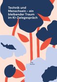 Technik und Menschsein - ein bleibender Traum im KI-Zwiegespräch Technik und Menschsein - ein bleibender Traum im KI-Zwiegespräch