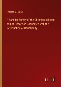 A Familiar Survey of the Christian Religion, and of History as Connected with the Introduction of Christianity - Gisborne, Thomas