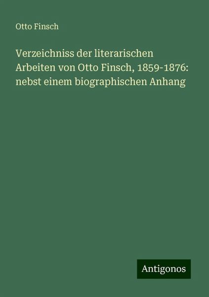 Verzeichniss der literarischen Arbeiten von Otto Finsch, 1859-1876: nebst einem biographischen Anhang