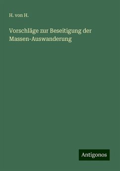 Vorschläge zur Beseitigung der Massen-Auswanderung - H., H. von