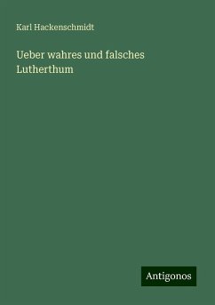 Ueber wahres und falsches Lutherthum - Hackenschmidt, Karl